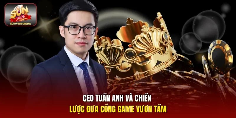 CEO Tuấn Anh - Vị Thuyền Trưởng Đưa Sunwin Vươn Tầm Thế Giới 3 Sunwin CEO Tuấn Anh và chiến lược đưa cổng game vươn tầm