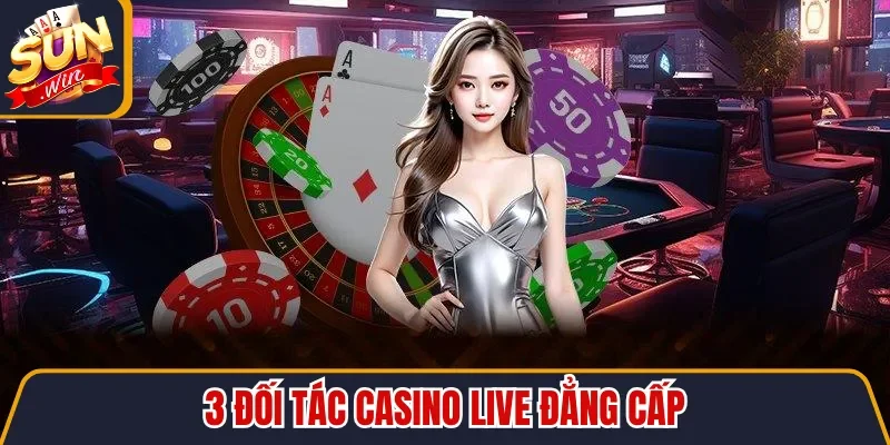 3 đối tác Casino Live đẳng cấp