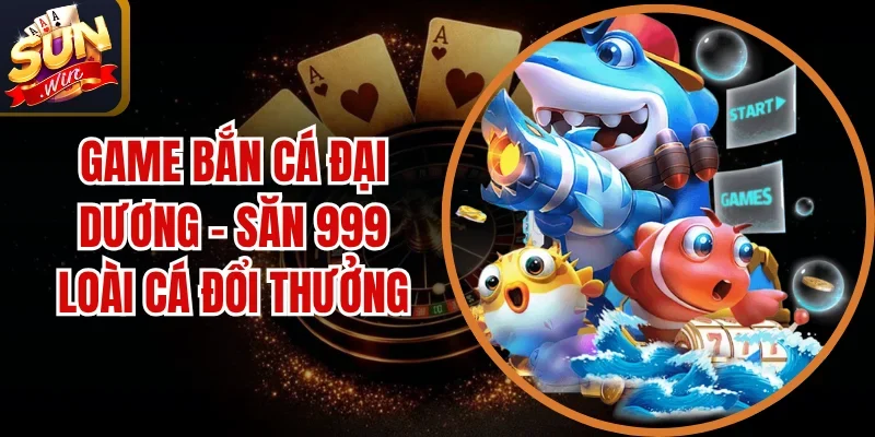 Game Bắn Cá Đại Dương - Săn 999 Loài Cá Đổi Thưởng 1 Sunwin Game Bắn Cá Đại Dương
