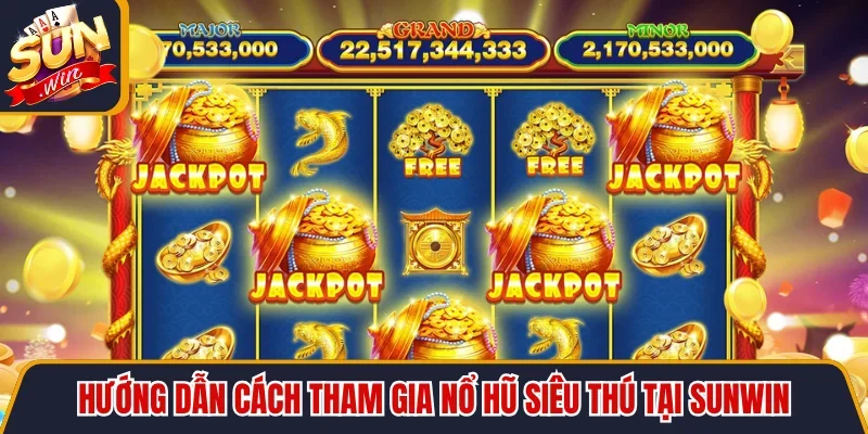 Tỉ Lệ Nổ Hũ Siêu Thú Và Bí Quyết Săn Jackpot Hiệu Quả 8 Sunwin Hướng dẫn cách tham gia nổ hũ Siêu Thú tại SUNWIN