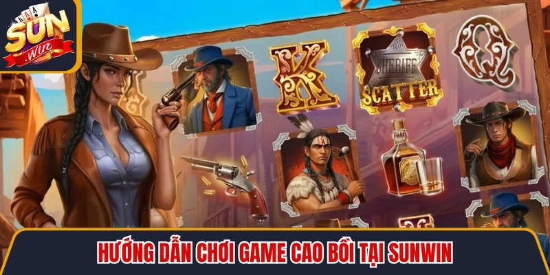Hướng dẫn chơi game cao bồi tại SUNWIN