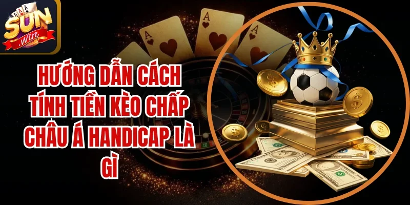 Kèo Chấp Châu Á Handicap Là Gì