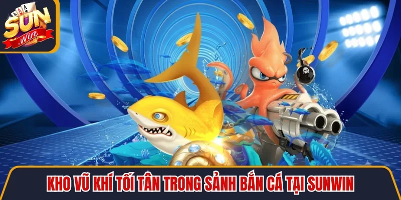 Game Bắn Cá Đại Dương - Săn 999 Loài Cá Đổi Thưởng 3 Sunwin Kho vũ khí tối tân trong sảnh bắn cá tại SUNWIN