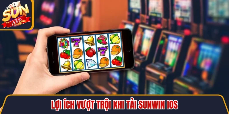 Tải SUNWIN IOS - Bí Quyết Cài Đặt Ứng Dụng Không Lo Bị Chặn 10 Sunwin Lợi ích vượt trội khi tải SUNWIN iOS