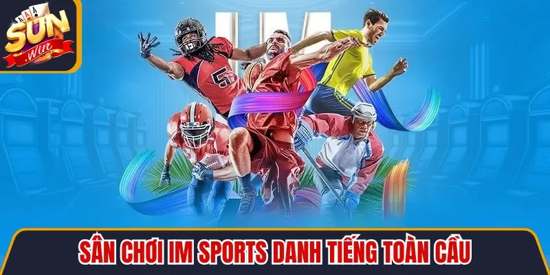Sân chơi IM Sports danh tiếng toàn cầu