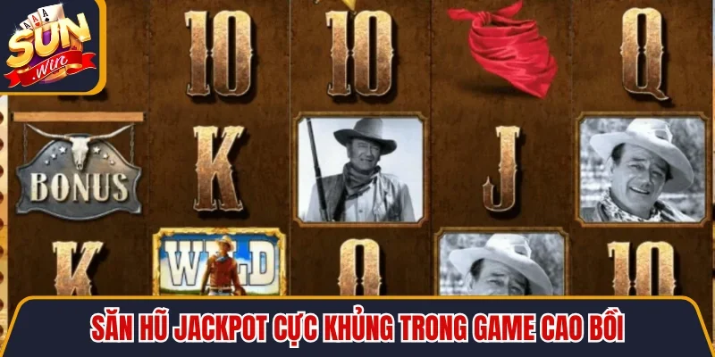 Săn hũ Jackpot cực khủng trong game cao bồi