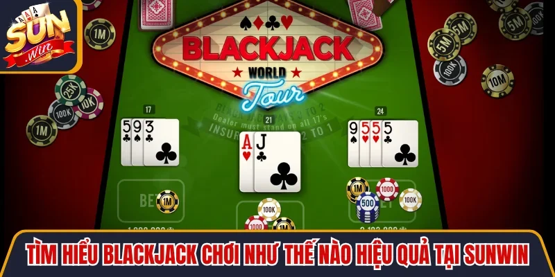 Hướng Dẫn Blackjack Chơi Như Thế Nào Để Luôn Thắng Lớn 2 Sunwin Tìm hiểu Blackjack chơi như thế nào hiệu quả tại SUNWIN