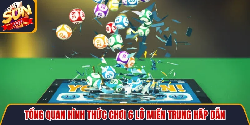 Tổng quan hình thức chơi 6 lô miền Trung hấp dẫn