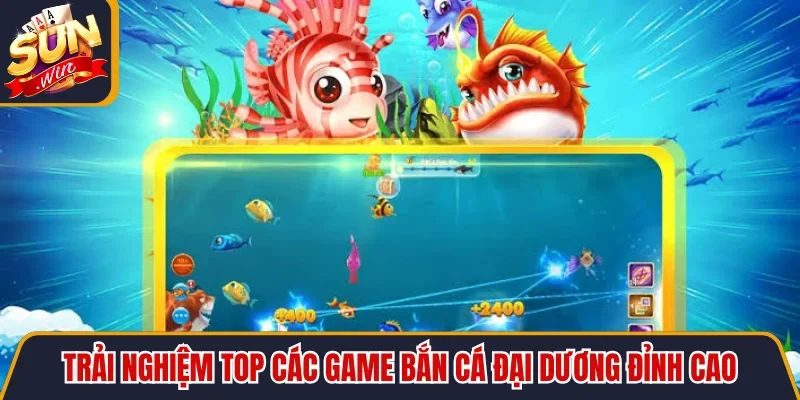 Game Bắn Cá Đại Dương - Săn 999 Loài Cá Đổi Thưởng 2 Sunwin Trải nghiệm top các game bắn cá đại dương đỉnh cao