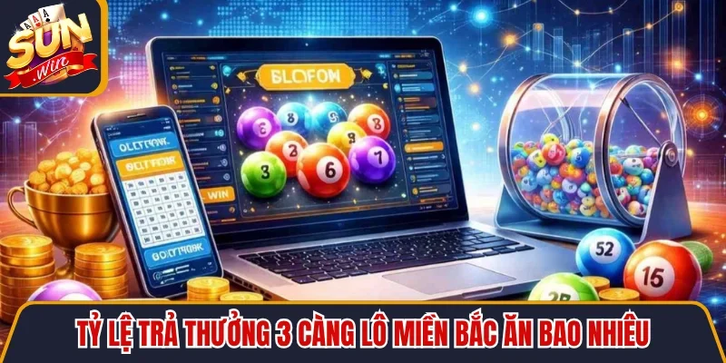 3 Càng Lô Miền Bắc Ăn Bao Nhiêu Với Tỷ Lệ Cao Nhất 2026 2 Sunwin Tỷ lệ trả thưởng 3 càng lô miền Bắc ăn bao nhiêu