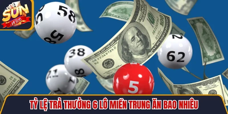Tỷ lệ trả thưởng 6 lô miền Trung ăn bao nhiêu